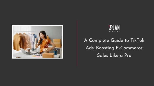 A Complete Guide to TikTok Ads Boosting E-Commerce Sales Like a Pro